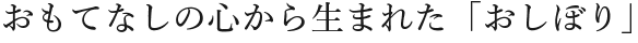 おもてなしの心から生まれた「おしぼり」